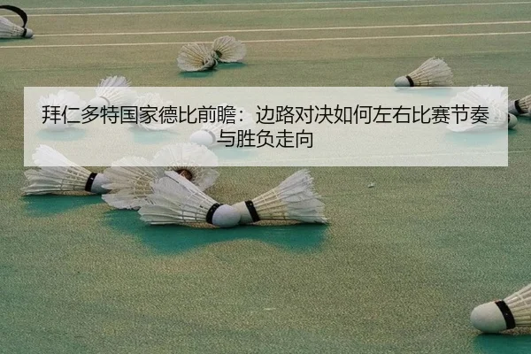 拜仁多特国家德比前瞻：边路对决如何左右比赛节奏与胜负走向